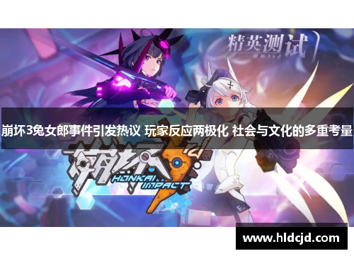 崩坏3兔女郎事件引发热议 玩家反应两极化 社会与文化的多重考量 崩坏3兔女郎事件引发热议 玩家反应两极化 社会与文化的多重考量