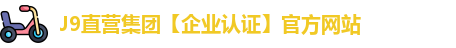 J9直营集团【企业认证】官方网站